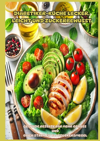 Diabetiker-Küche Lecker, leicht und zuckerbewusst: Gesunde Low-Carb-Rezepte für stabile Blutzuckerwerte und mehr Genuss im Alltag