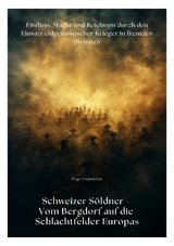 Schweizer S&ouml;ldner - Vom Bergdorf auf die Schlachtfelder Europas - Hugo Vonlanthen