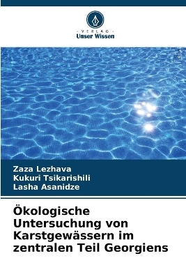&Ouml;kologische Untersuchung von Karstgew&auml;ssern im zentralen Teil Georgiens - Zaza Lezhava, Kukuri Tsikarishili, Lasha Asanidze