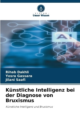 K&uuml;nstliche Intelligenz bei der Diagnose von Bruxismus - Rihab Dakhli, Yosra Gassara, Jilani Saafi