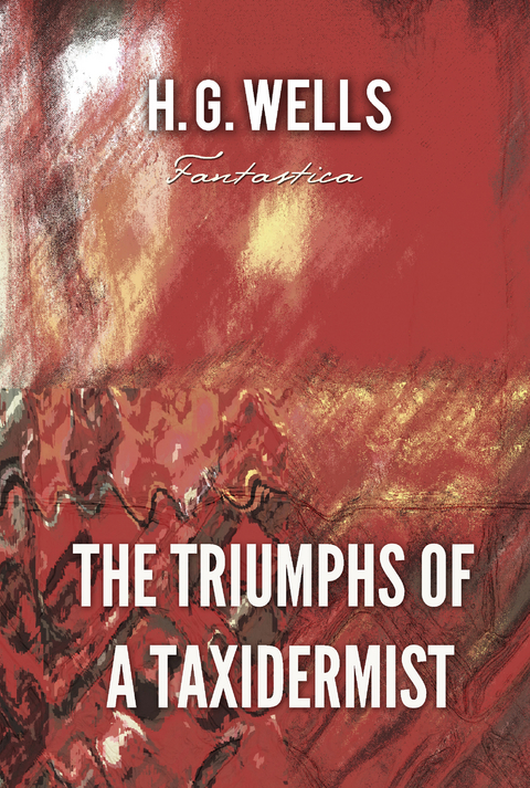 Triumphs of A Taxidermist -  H. G Wells