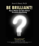 Be Brilliant! How to Master the Sales Skill of Persuasive Questioning - Scott O Baird