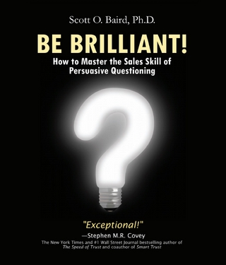 Be Brilliant! How to Master the Sales Skill of Persuasive Questioning