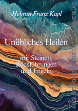 Un&uuml;bliches Heilen mit Steinen, R&uuml;ckf&uuml;hrungen und Engeln - Helmut Franz Kapl