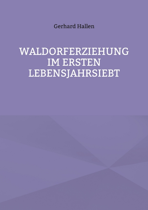 Waldorferziehung im ersten Lebensjahrsiebt - Gerhard Hallen