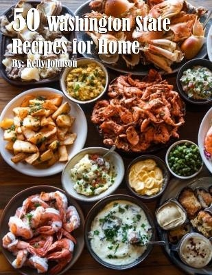 50 Washington State Recipes for Home - Kelly Johnson
