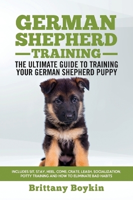 German Shepherd Training - the Ultimate Guide to Training Your German Shepherd Puppy - Brittany Boykin