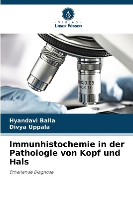 Immunhistochemie in der Pathologie von Kopf und Hals - Hyandavi Balla, Divya Uppala