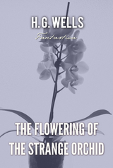 Flowering of the Strange Orchid -  H. G Wells
