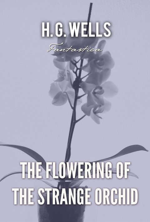 Flowering of the Strange Orchid -  H. G Wells