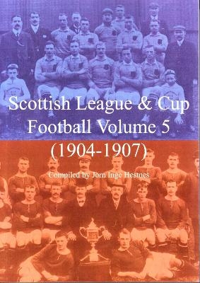 Scottish League & Cup Football Volume 5 (1904-1907) - Jorn Inge Hestnes