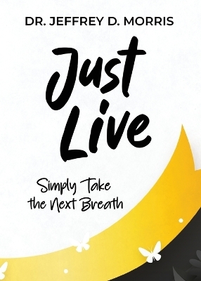 Just Live - Dr Jeffrey D Morris