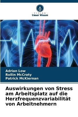 Auswirkungen von Stress am Arbeitsplatz auf die Herzfrequenzvariabilit&auml;t von Arbeitnehmern - Adrian Low, Rollin McCraty, Patrick McKiernan