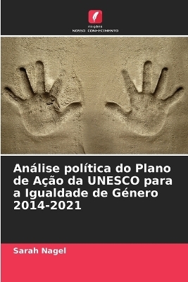 An&aacute;lise pol&iacute;tica do Plano de A&ccedil;&atilde;o da UNESCO para a Igualdade de G&eacute;nero 2014-2021 - Sarah Nagel