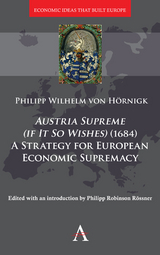 Austria Supreme (if it so Wishes) (1684): 'A Strategy for European Economic Supremacy&rsquo; - Philipp von H&ouml;rnigk