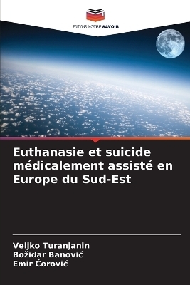 Euthanasie et suicide m&eacute;dicalement assist&eacute; en Europe du Sud-Est - Veljko Turanjanin, Bozidar Banovic, Emir Ćorovic