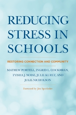 Reducing Stress in Schools - Mathew Portell, Ingrid L. Cockhren, Tyisha J. Noise, Julie Kurtz, Julie Nicholson
