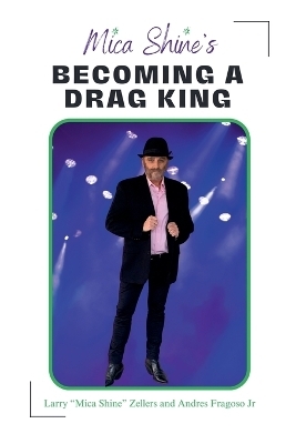 Mica Shine's Becoming a Drag King - Andres Fragoso  Jr, Larry Zellers