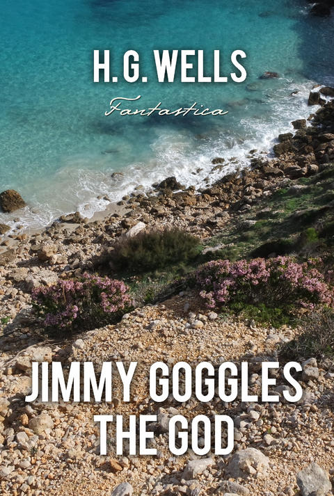 Jimmy Goggles The God -  H. G Wells