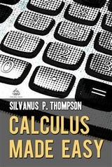 Calculus Made Easy -  Silvanus P. Thompson