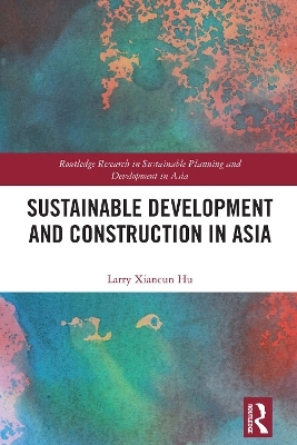 Sustainable Development and Construction in Asia - Larry Xiancun Hu