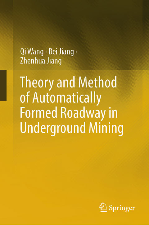 Theory and Method of Automatically Formed Roadway in Underground Mining - Qi Wang, Bei Jiang, Zhenhua Jiang