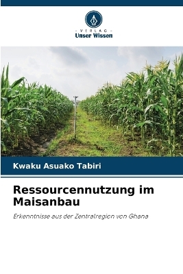 Ressourcennutzung im Maisanbau - Kwaku Asuako Tabiri