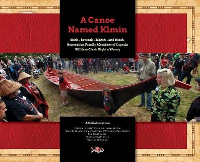 A Canoe Named Klmin: Sixth-, Seventh-, Eighth-, and Ninth-Generation Family Members of Captain William Clark Right a Wrong - Carlota Lotsie Clark Hermann Holton, Sam Robinson, Eve Pearlmutter, Peyton Clark, Warren Petoskey