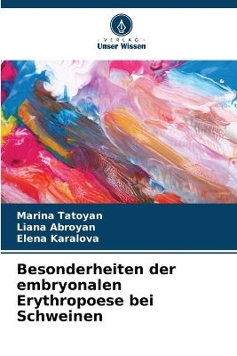 Besonderheiten der embryonalen Erythropoese bei Schweinen - Marina Tatoyan, Liana Abroyan, Elena Karalova