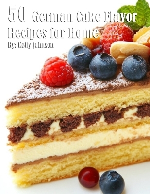 50 German Cake Flavor Recipes for Home - Kelly Johnson