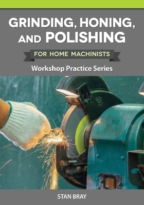 Grinding, Honing, and Polishing for Home Machinists - Stan Bray