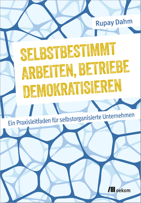 Selbstbestimmt arbeiten, Betriebe demokratisieren - Rupay Dahm
