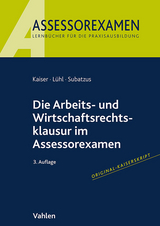 Die Arbeits- und Wirtschaftsrechtsklausur im Assessorexamen - Kaiser, Jan; Lühl, Thorsten; Subatzus, Ulrich