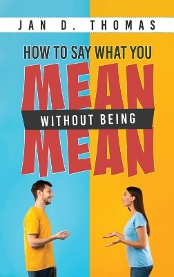 How to Say What You Mean Without Being Mean