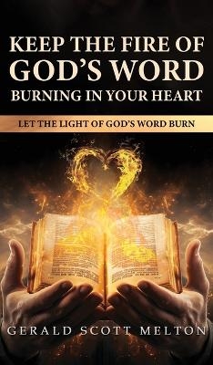 Keep The Fire Of God's Word Burning In Your Heart - Gerald Scott Melton