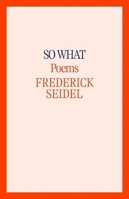 So What - Frederick Seidel