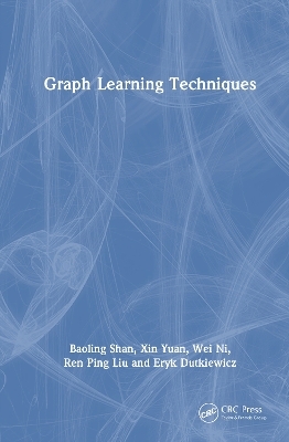 Graph Learning Techniques - Baoling Shan, Xin Yuan, Wei Ni, Ren Ping Liu, Eryk Dutkiewicz