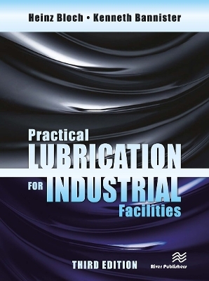 Practical Lubrication for Industrial Facilities, Third Edition - Kenneth Bannister, Heinz P. Bloch