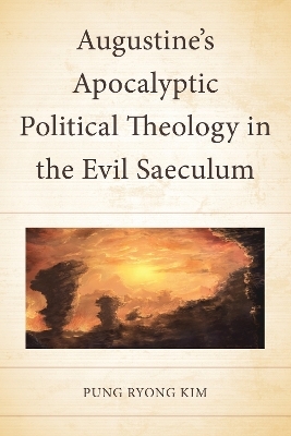 Augustine&rsquo;s Apocalyptic Political Theology in the Evil Saeculum - Pung Ryong Kim