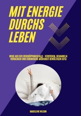Mit Energie durchs Leben: Wege aus der Ersch&ouml;pfungsfalle - Verstehen, behandeln, vorbeugen und chronische M&uuml;digkeit bew&auml;ltigen (CFS) - Madeleine Wilson