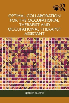 Optimal Collaboration for the Occupational Therapist and Occupational Therapist Assistant - Heather Gillespie