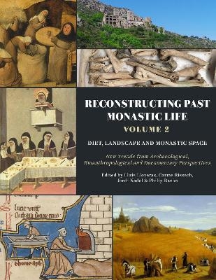 Reconstructing Past Monastic Life: Volume 2: Diet, Landscape and Monastic Space - Llu&iacute;s Lloveras, Carme Rissech, Jordi Nadal, Philip Banks