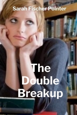 The Double Breakup - Sarah Fischer Pointer