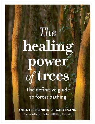 The Healing Power of Trees - Olga Terebenina, Gary Evans, The Forest Bathing Institute