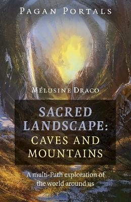 Pagan Portals - Sacred Landscape: Caves and Mountains - Melusine Draco