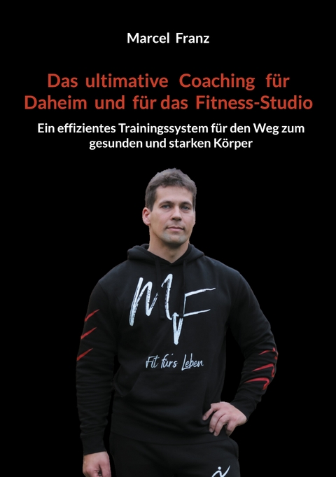 Das ultimative Coaching f&uuml;r Daheim und f&uuml;r das Fitness-Studio - Marcel Franz