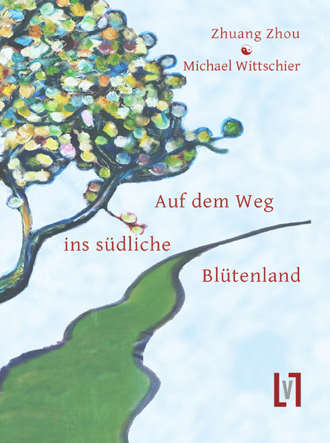 Auf dem Weg ins s&uuml;dliche Bl&uuml;tenland -  Zhuangzi, Michael Wittschier