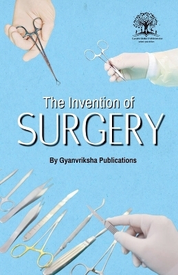 The Invention of Surgery - Gyanvriksha Publications