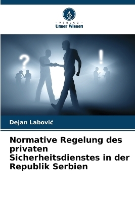 Normative Regelung des privaten Sicherheitsdienstes in der Republik Serbien - Dejan Labovic
