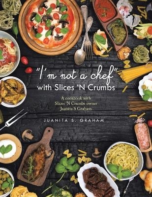 "I'm not a chef" with Slices 'N Crumbs - Juanita S Graham